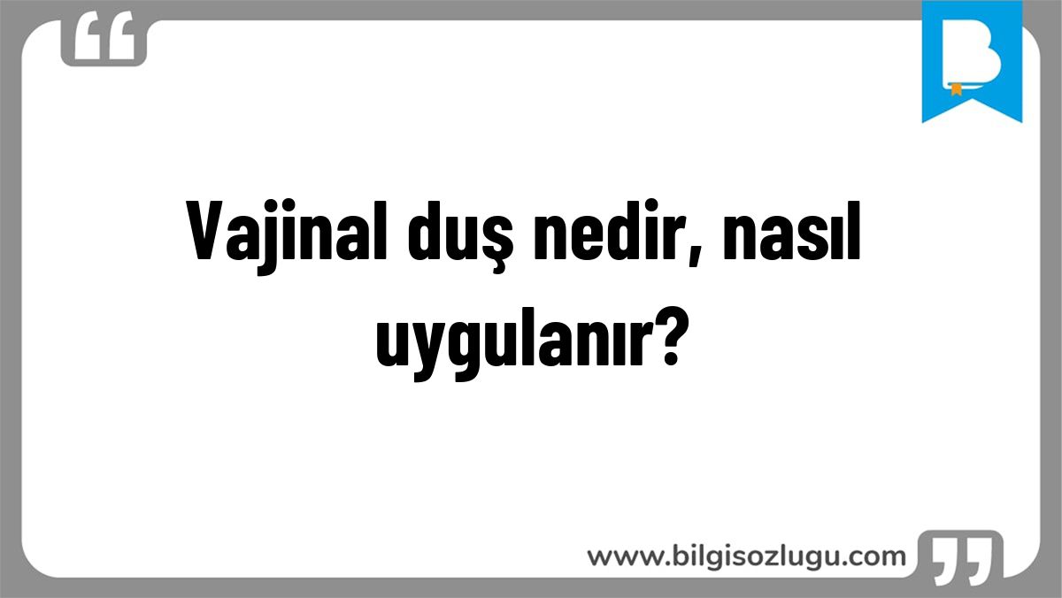 Vajinal duş nedir, nasıl uygulanır?