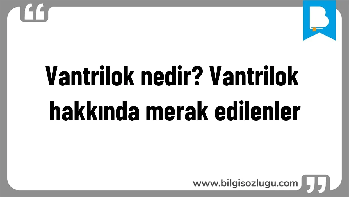 Vantrilok nedir? Vantrilok hakkında merak edilenler