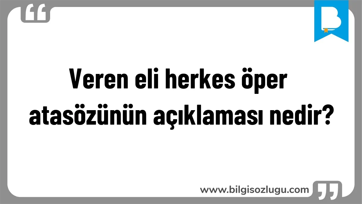 Veren eli herkes öper atasözünün açıklaması nedir?