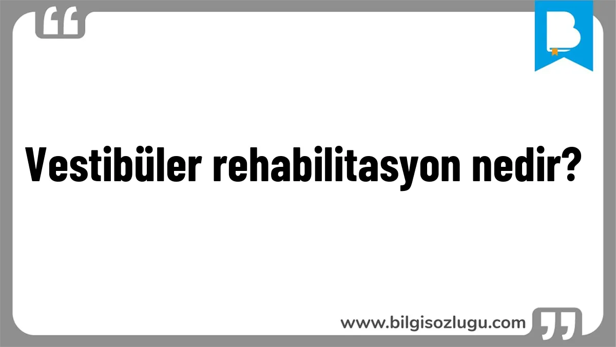 Vestibüler rehabilitasyon nedir?