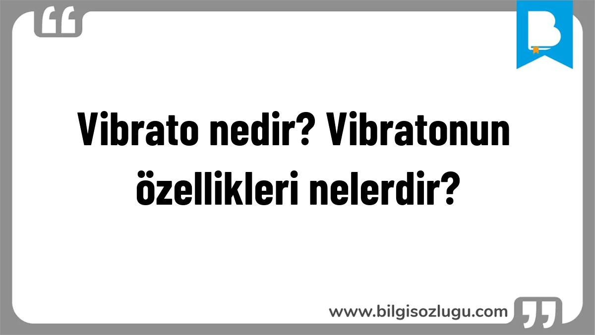 Vibrato nedir? Vibratonun özellikleri nelerdir?