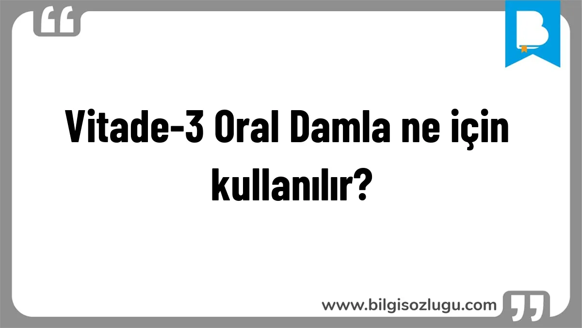 Vitade-3 Oral Damla ne için kullanılır?