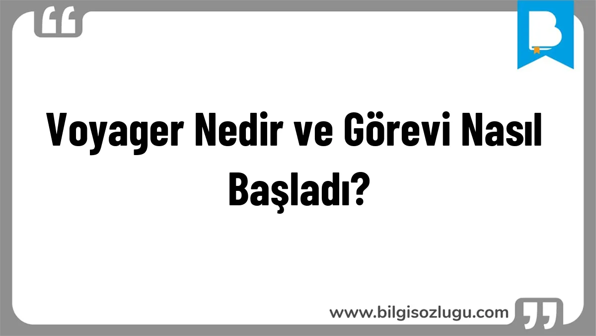 Voyager Nedir ve Görevi Nasıl Başladı?