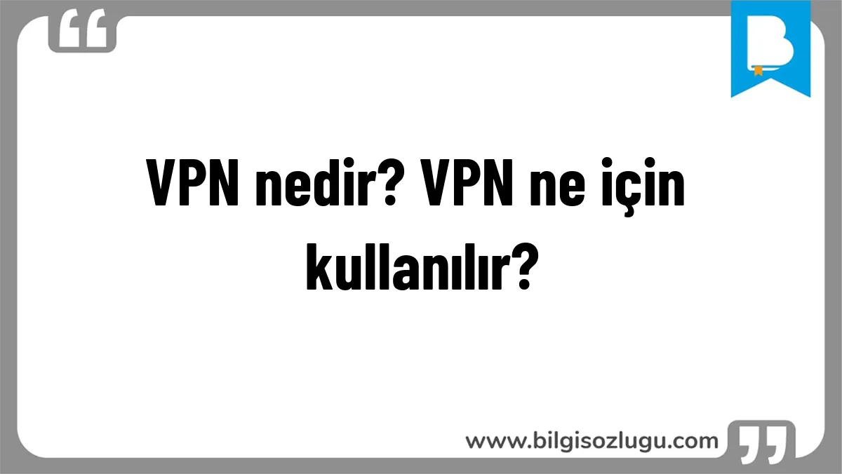 VPN nedir? VPN ne için kullanılır?