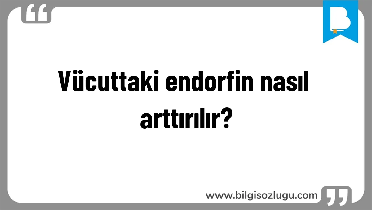 Vücuttaki endorfin nasıl arttırılır?