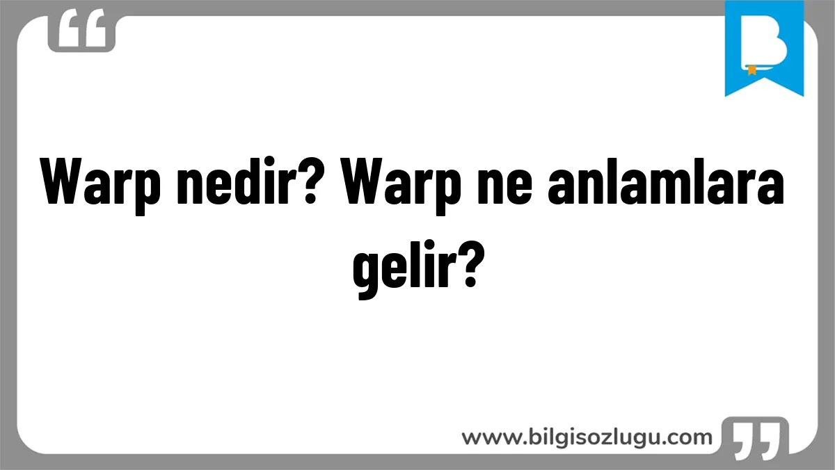 Warp nedir? Warp ne anlamlara gelir?