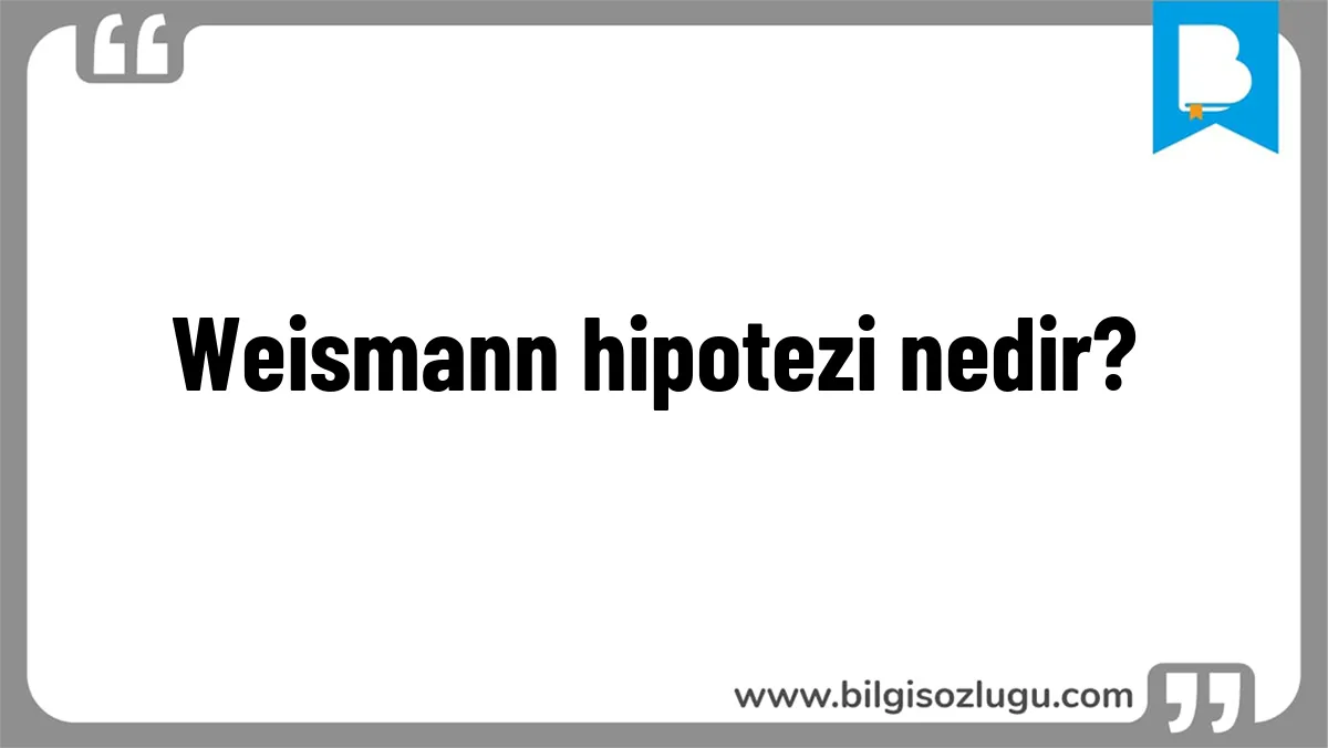 Weismann hipotezi nedir?