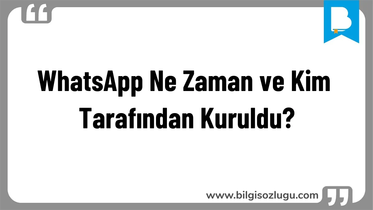 WhatsApp Ne Zaman ve Kim Tarafından Kuruldu?