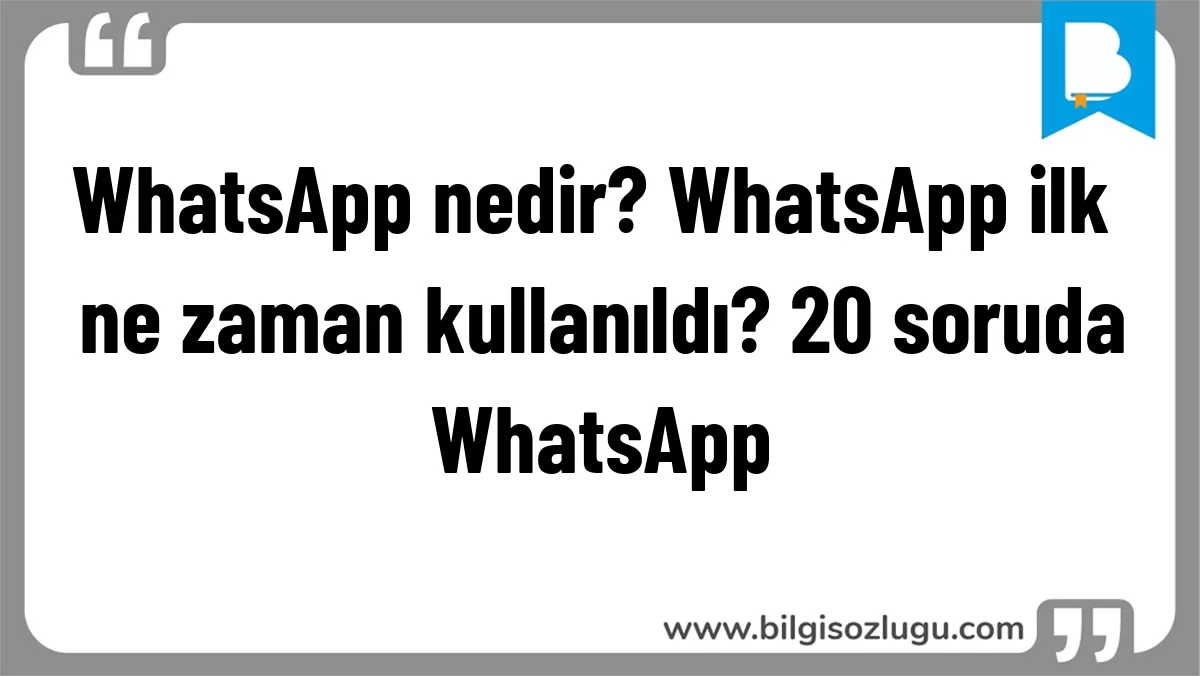 WhatsApp nedir? WhatsApp ilk ne zaman kullanıldı? 20 soruda WhatsApp
