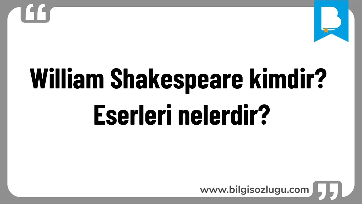 William Shakespeare kimdir? Eserleri nelerdir?