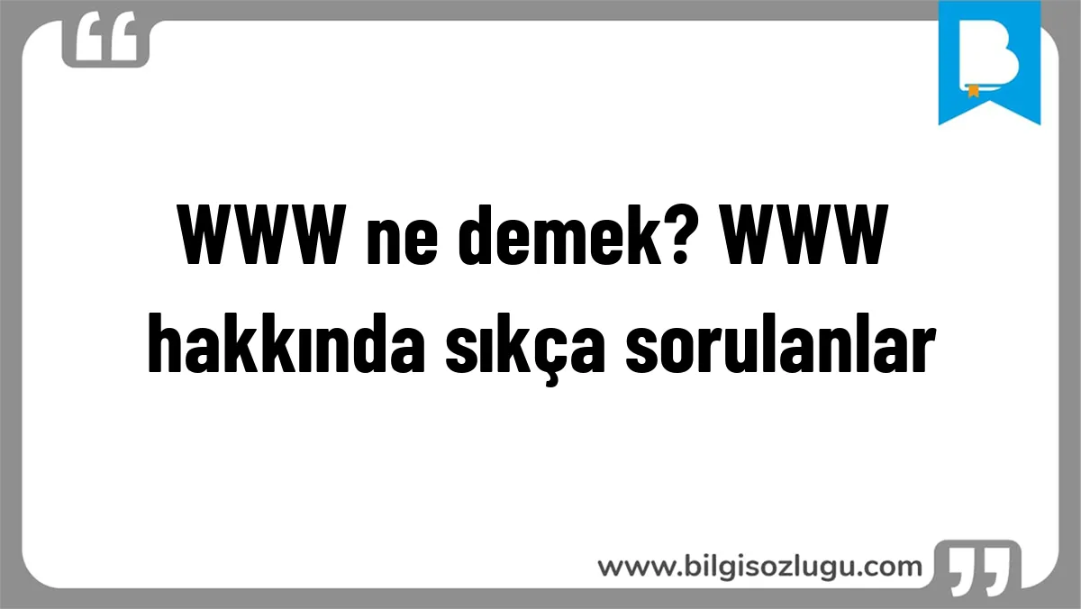 WWW ne demek? WWW hakkında sıkça sorulanlar
