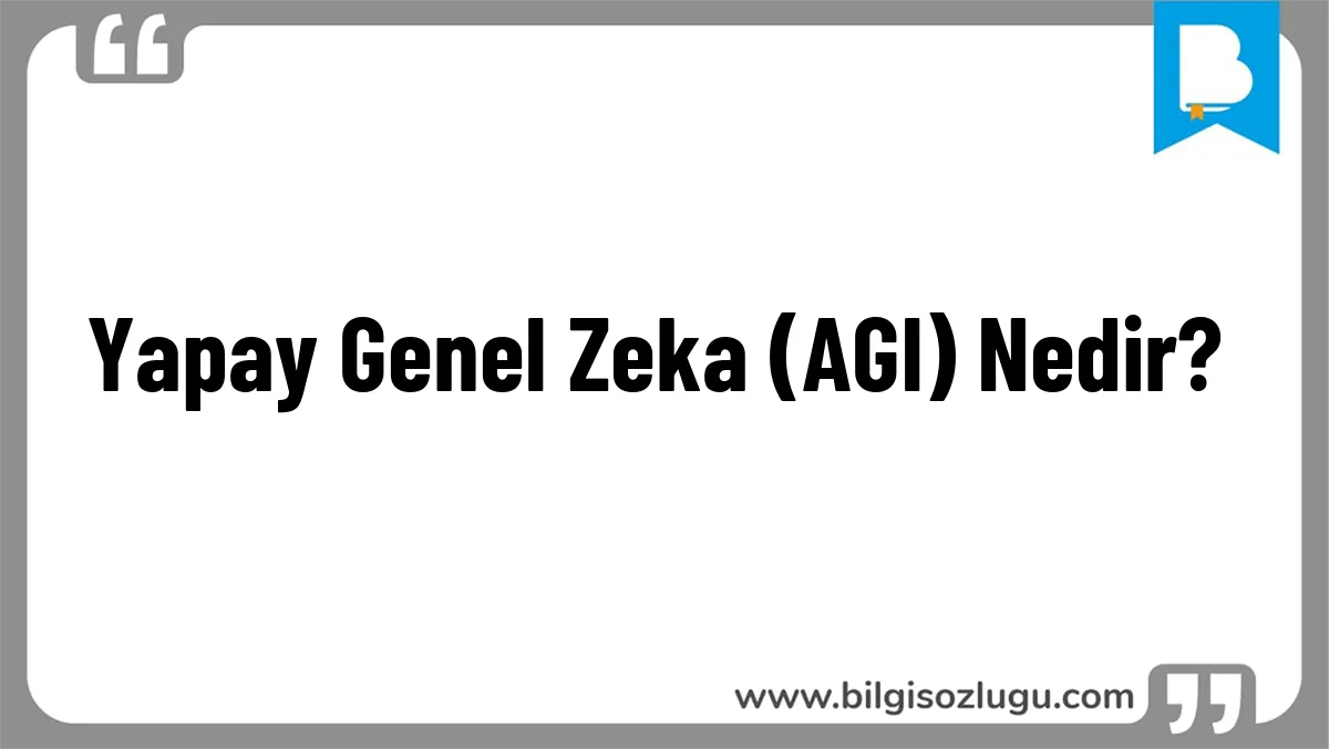 Yapay Genel Zeka (AGI) Nedir?