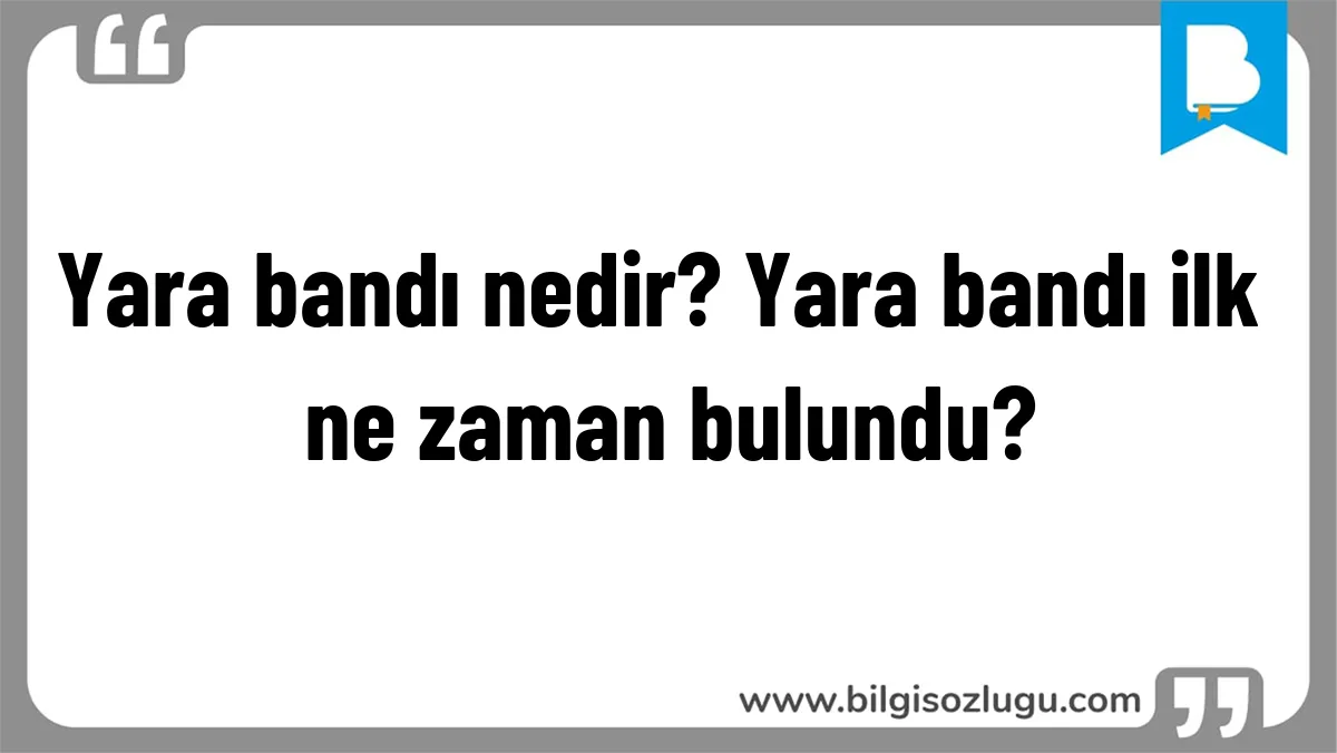 Yara bandı nedir? Yara bandı ilk ne zaman bulundu?