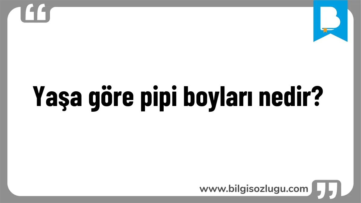 Yaşa göre pipi boyları nedir?