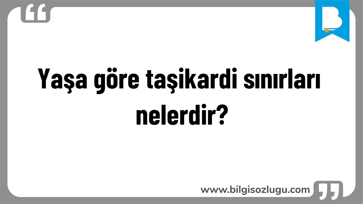 Yaşa göre taşikardi sınırları nelerdir?