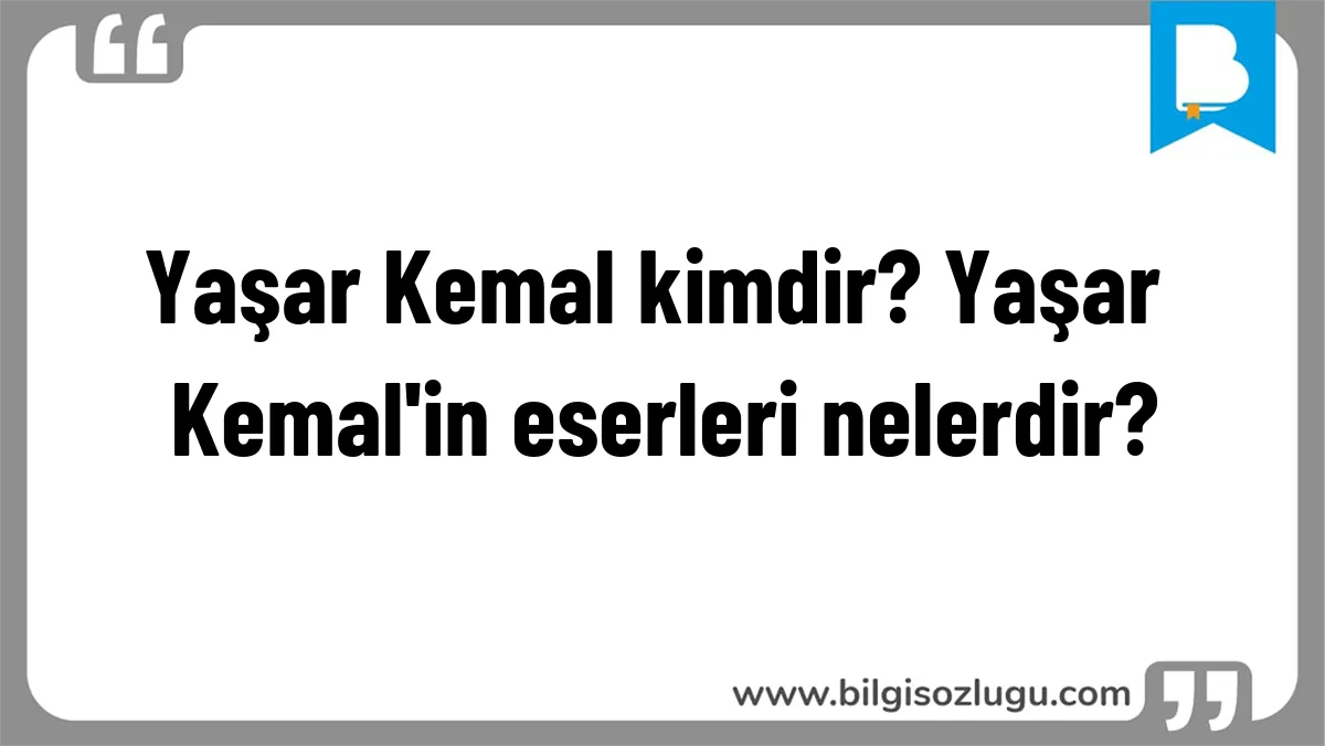 Yaşar Kemal kimdir? Yaşar Kemal'in eserleri nelerdir?