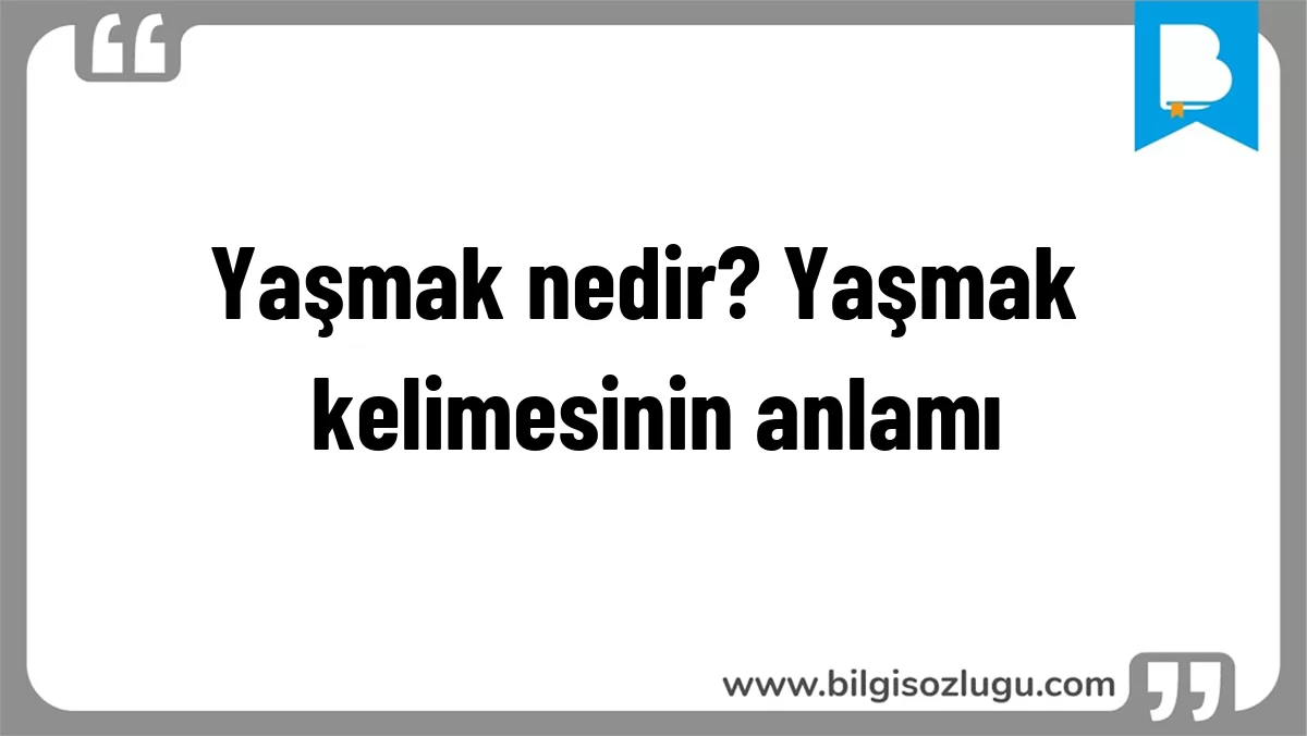 Yaşmak nedir? Yaşmak kelimesinin anlamı