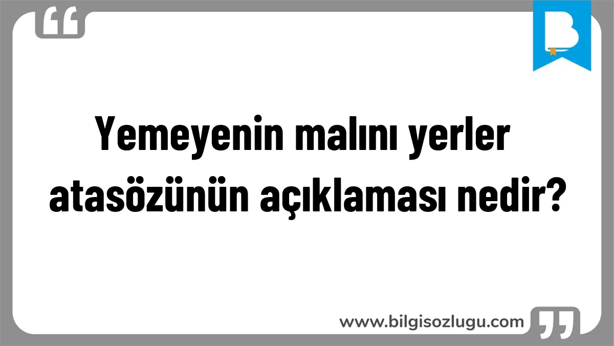 Yemeyenin malını yerler atasözünün açıklaması nedir?