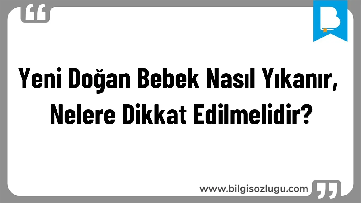 Yeni Doğan Bebek Nasıl Yıkanır, Nelere Dikkat Edilmelidir?