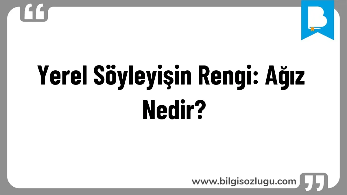 Yerel Söyleyişin Rengi: Ağız Nedir?