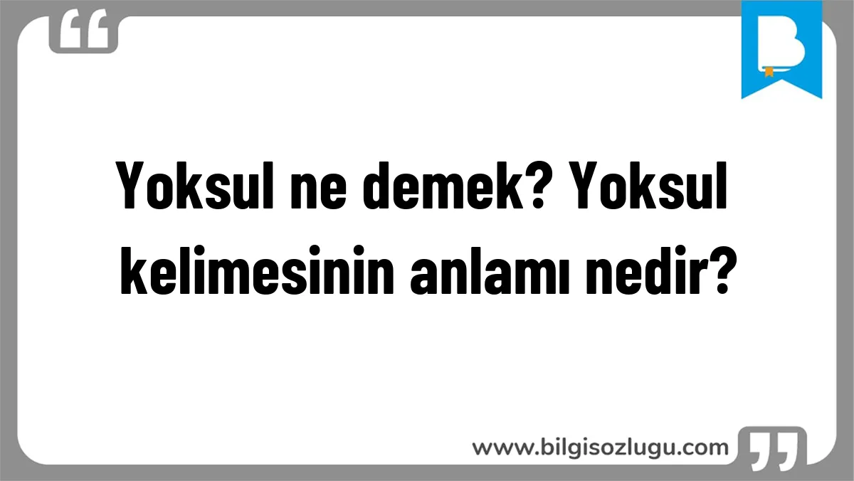 Yoksul ne demek? Yoksul kelimesinin anlamı nedir?