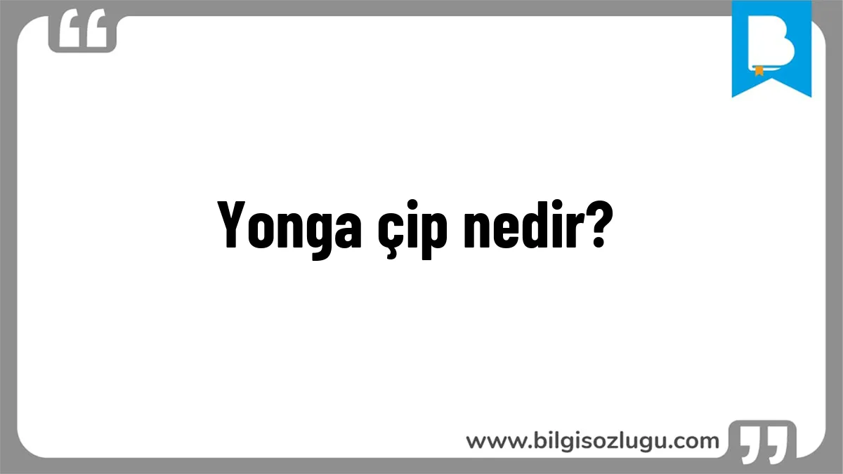 Yonga çip nedir?