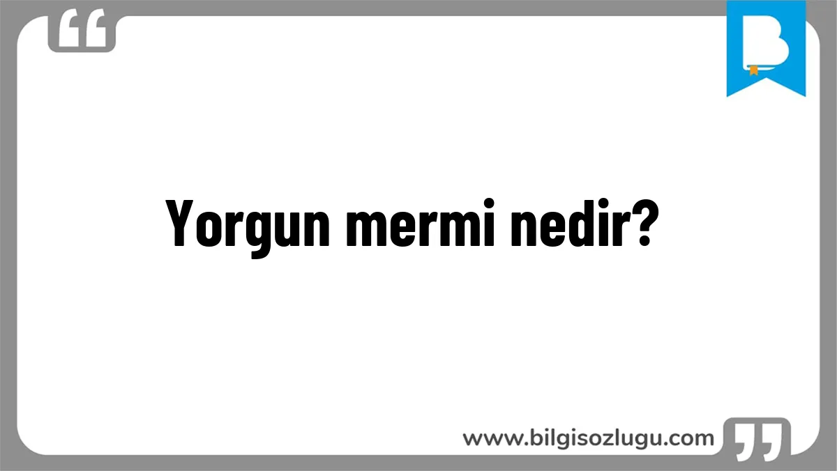 Yorgun mermi nedir?