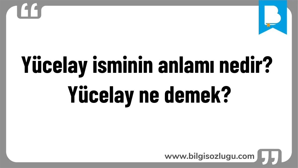Yücelay isminin anlamı nedir? Yücelay ne demek?