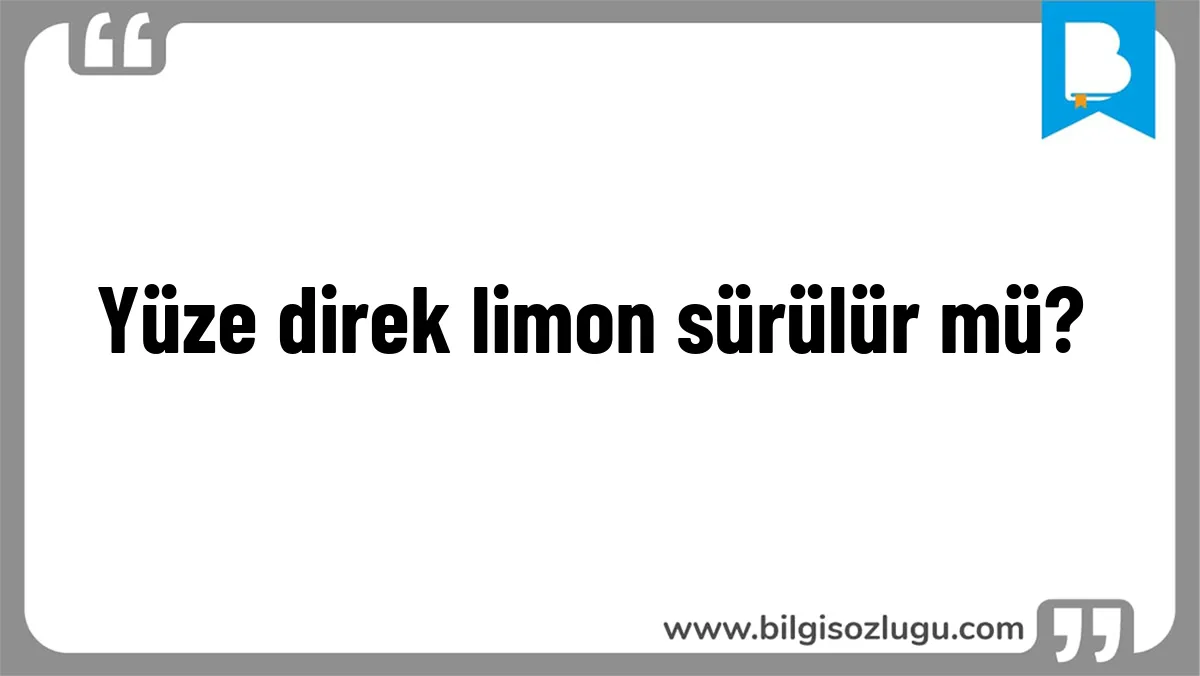 Yüze direk limon sürülür mü?