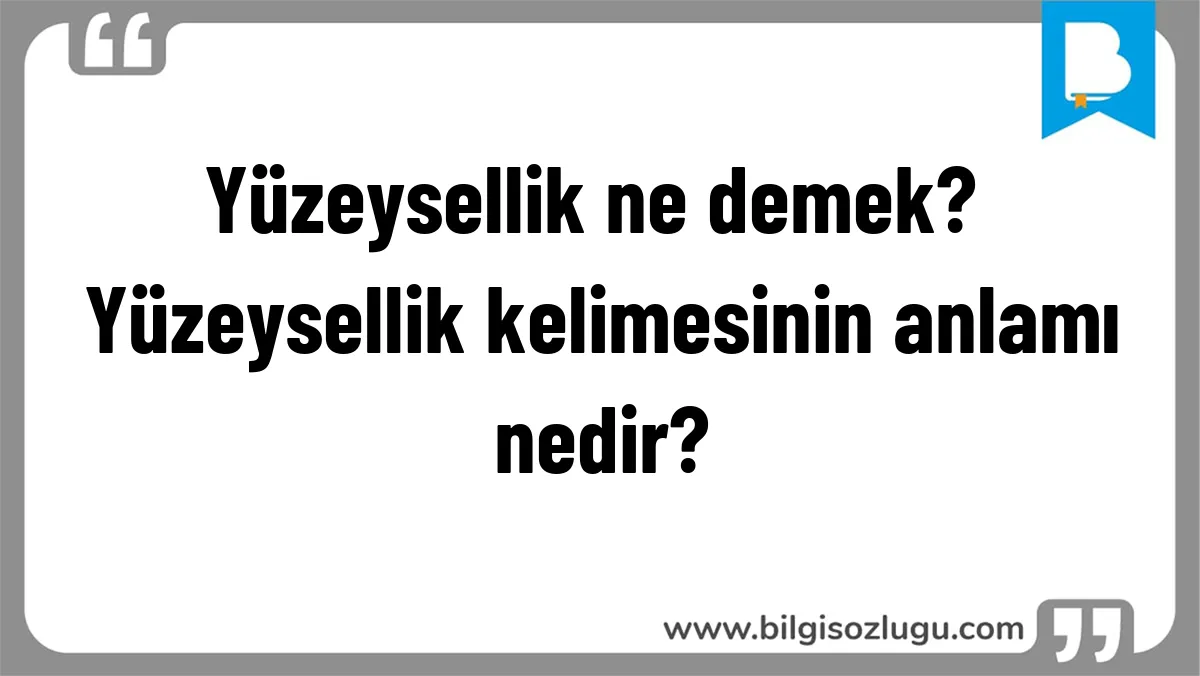 Yüzeysellik ne demek? Yüzeysellik kelimesinin anlamı nedir?