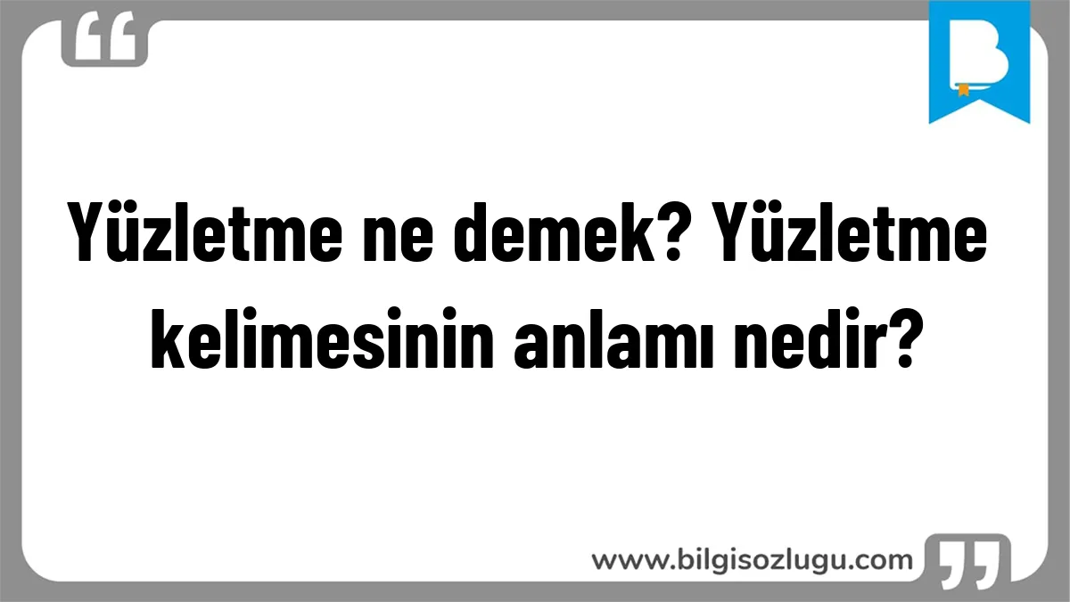 Yüzletme ne demek? Yüzletme kelimesinin anlamı nedir?