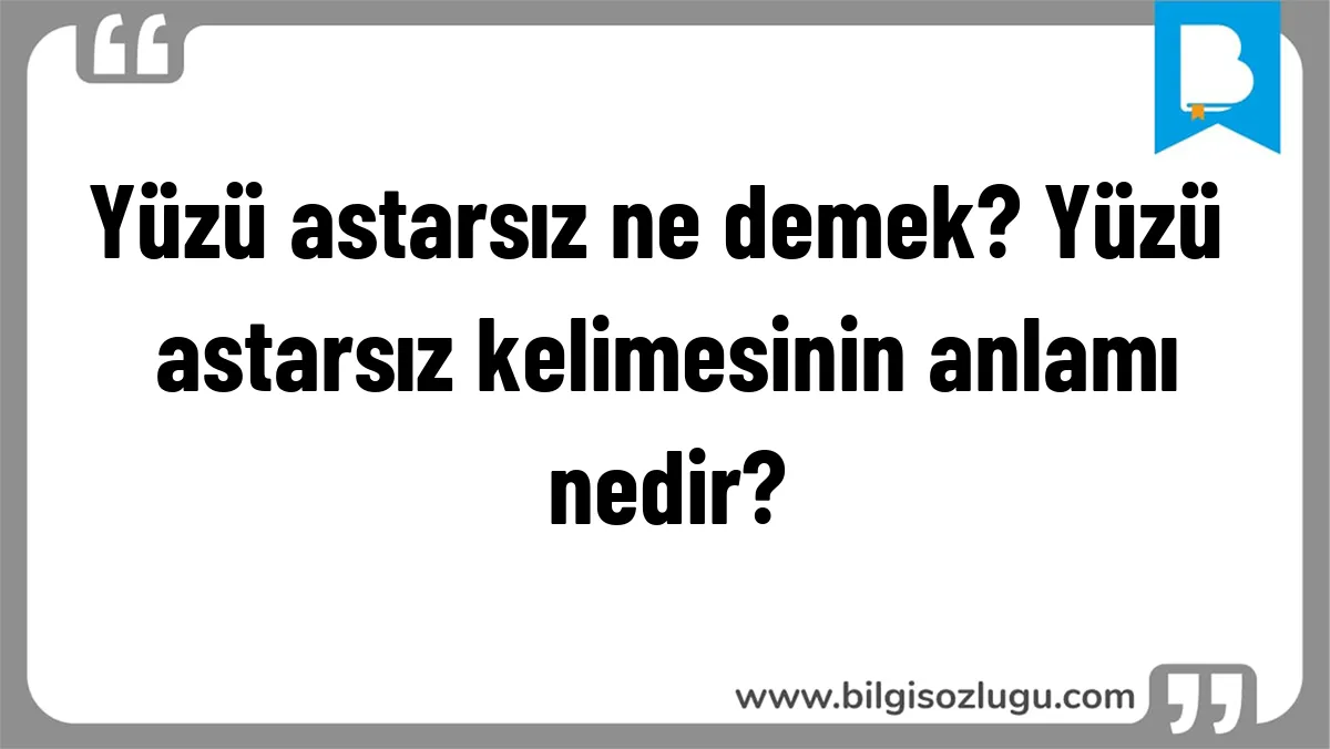 Yüzü astarsız ne demek? Yüzü astarsız kelimesinin anlamı nedir?