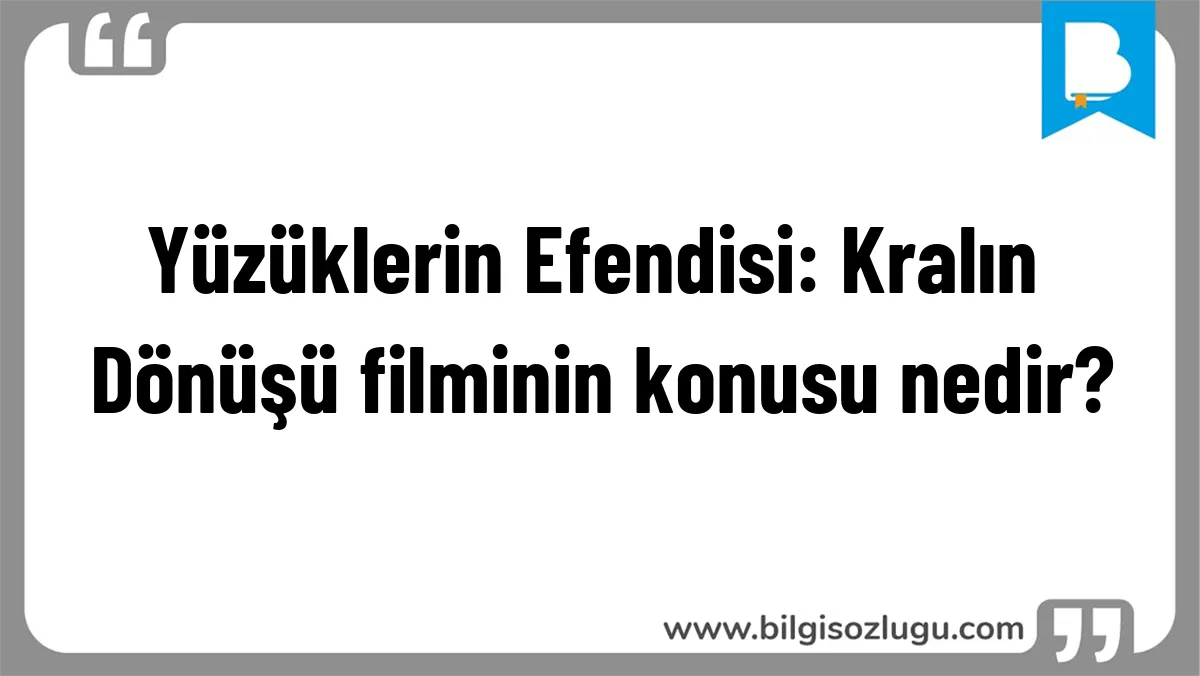 Yüzüklerin Efendisi: Kralın Dönüşü filminin konusu nedir?