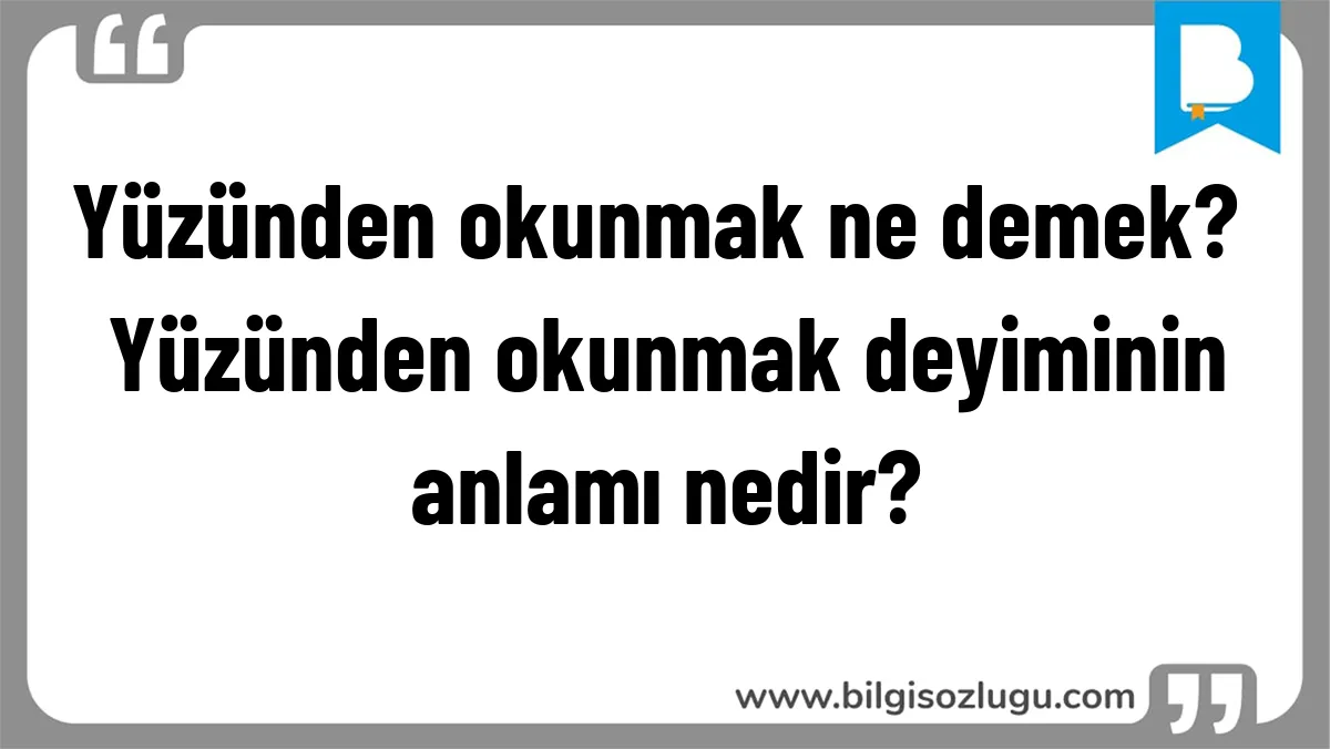 Yüzünden okunmak ne demek? Yüzünden okunmak deyiminin anlamı nedir?