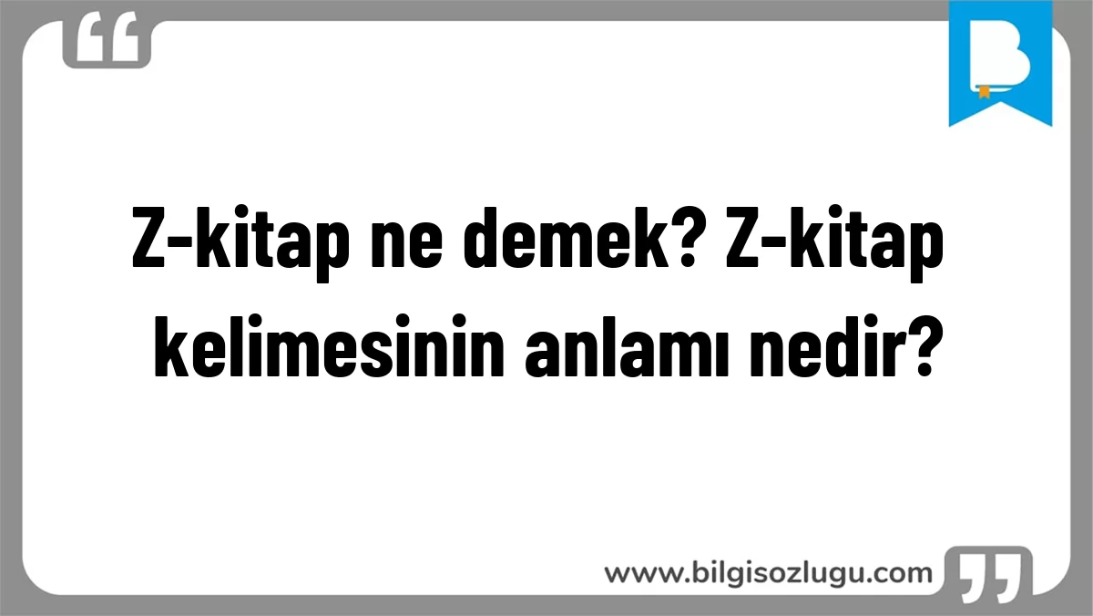 Z-kitap ne demek? Z-kitap kelimesinin anlamı nedir?