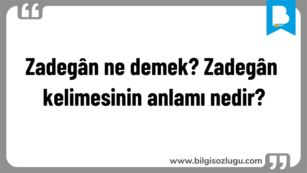 Zadegân ne demek? Zadegân kelimesinin anlamı nedir?