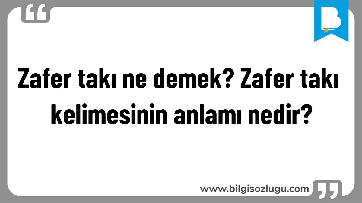 Zafer takı ne demek? Zafer takı kelimesinin anlamı nedir?