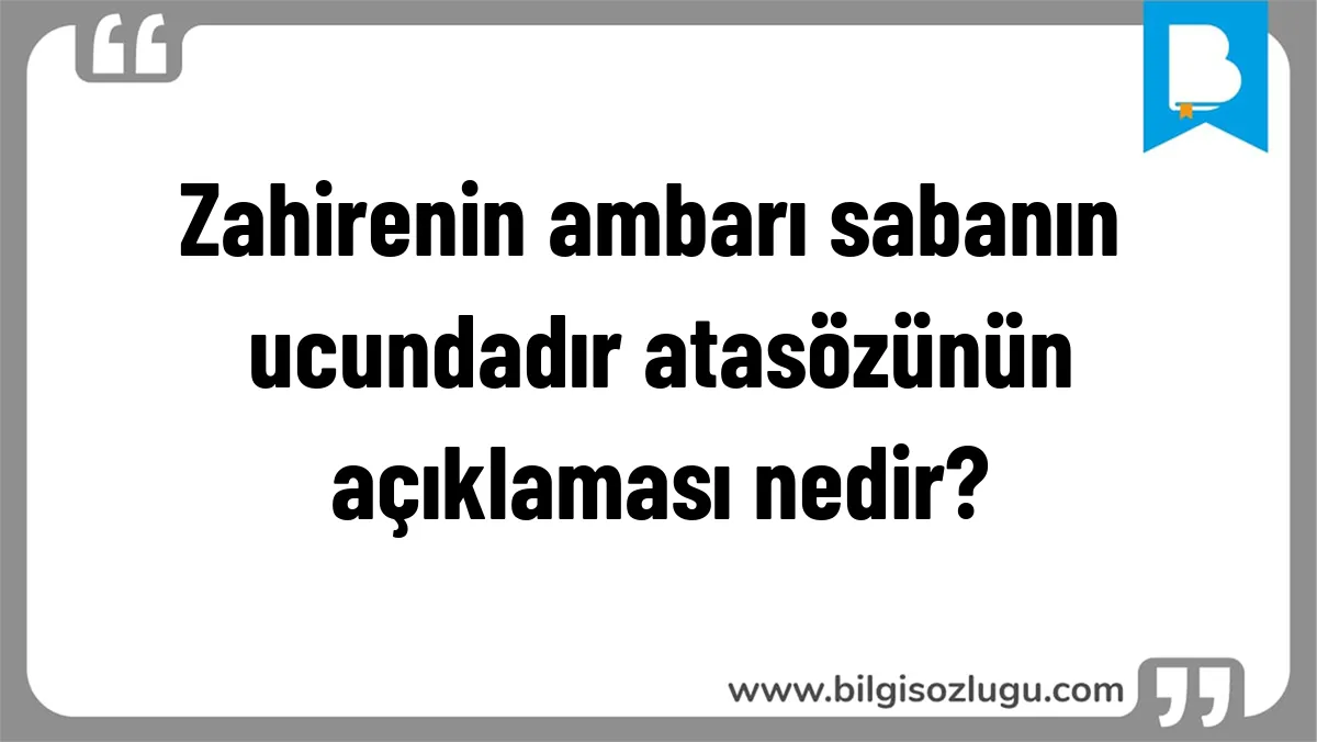 Zahirenin ambarı sabanın ucundadır atasözünün açıklaması nedir?