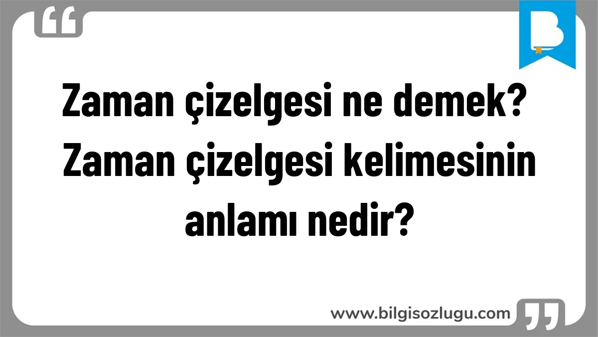 Zaman çizelgesi ne demek? Zaman çizelgesi kelimesinin anlamı nedir?