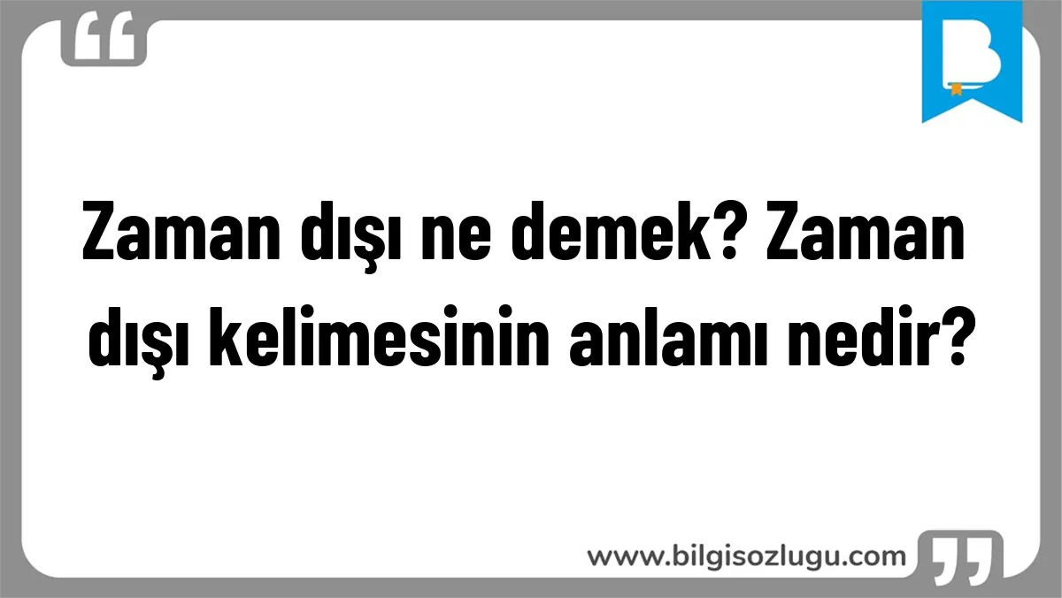 Zaman dışı ne demek? Zaman dışı kelimesinin anlamı nedir?