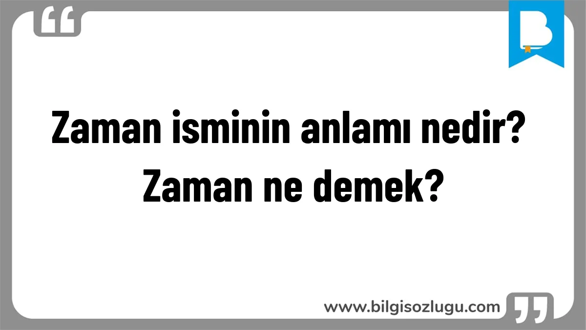 Zaman isminin anlamı nedir? Zaman ne demek?