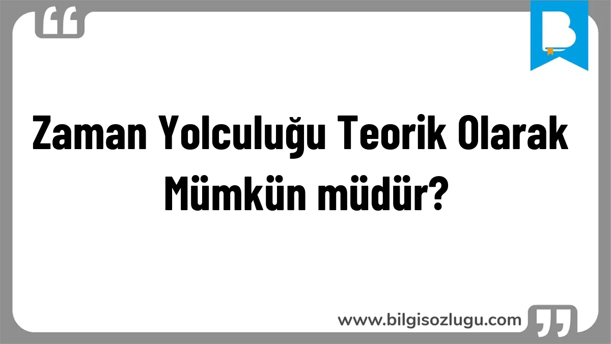 Zaman Yolculuğu Teorik Olarak Mümkün müdür?