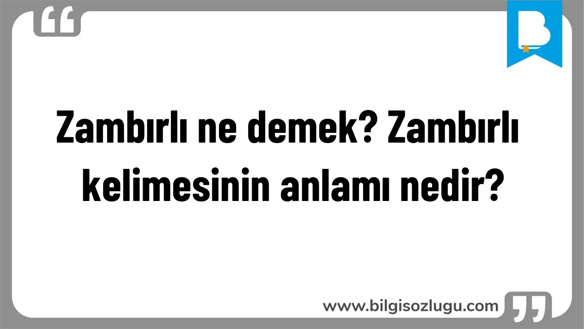 Zambırlı ne demek? Zambırlı kelimesinin anlamı nedir?