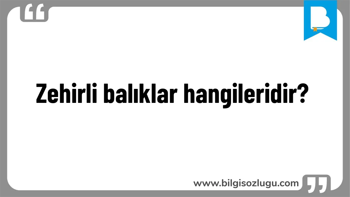 Zehirli balıklar hangileridir?