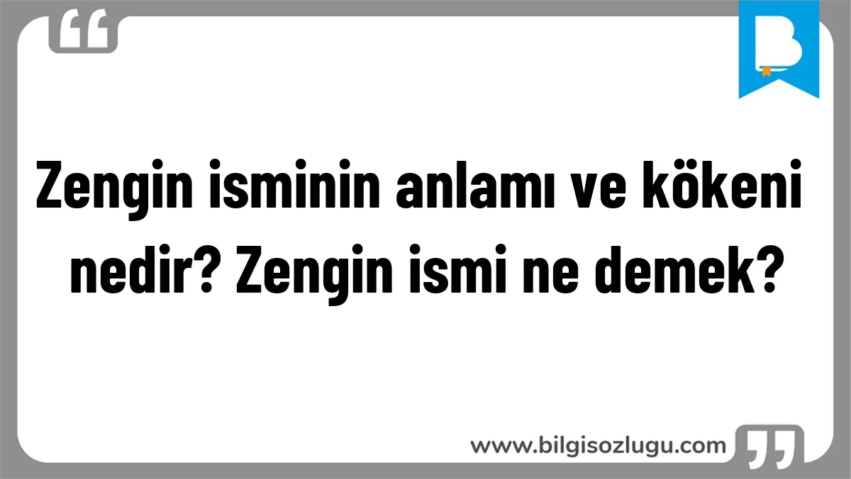 Zengin isminin anlamı ve kökeni nedir? Zengin ismi ne demek?