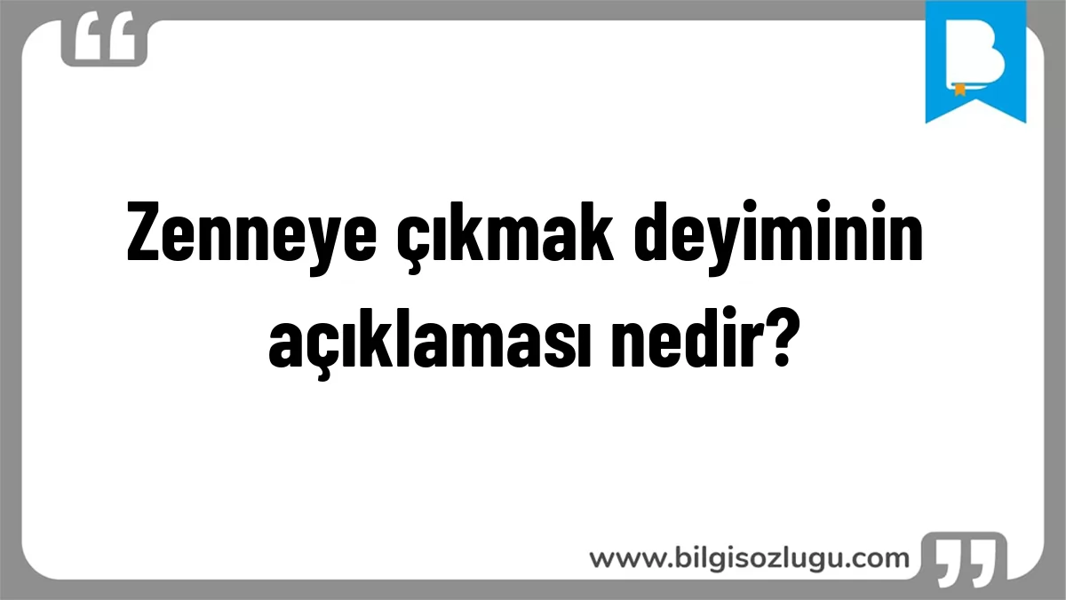 Zenneye çıkmak deyiminin açıklaması nedir?