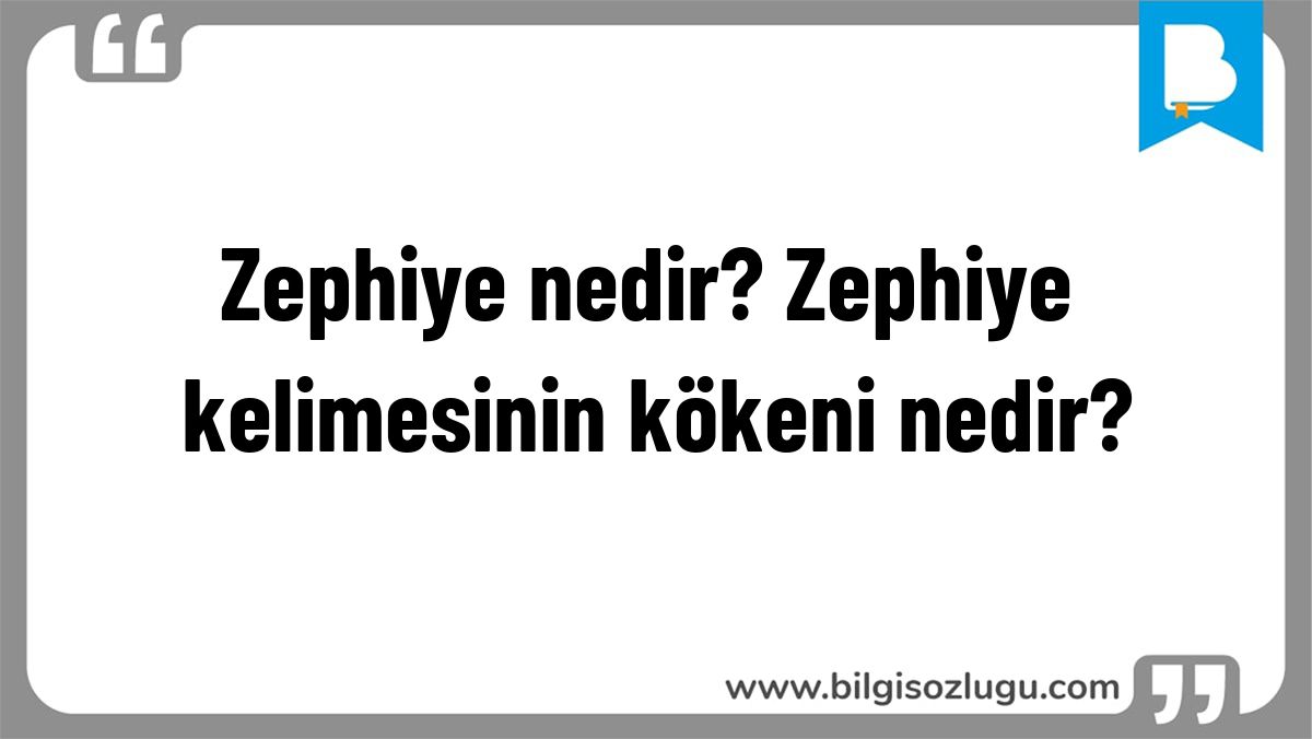 Zephiye nedir? Zephiye kelimesinin kökeni nedir?