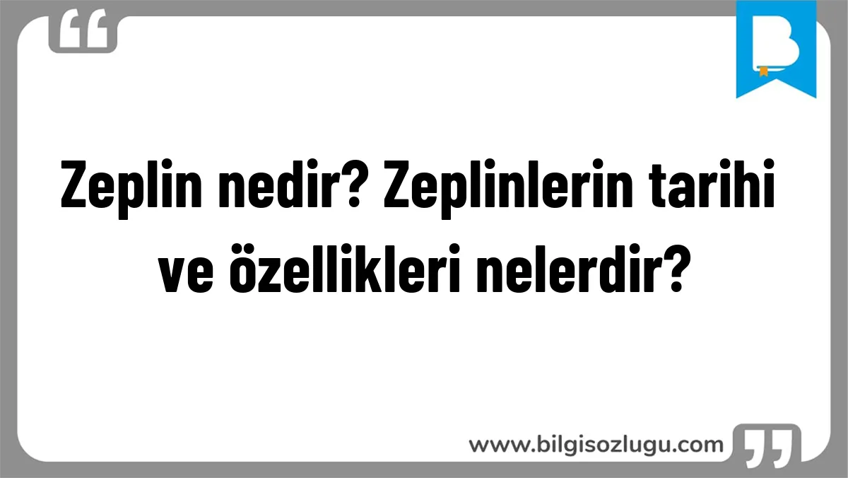 Zeplin nedir? Zeplinlerin tarihi ve özellikleri nelerdir?