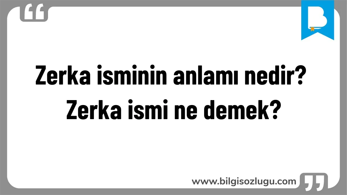 Zerka isminin anlamı nedir? Zerka ismi ne demek?