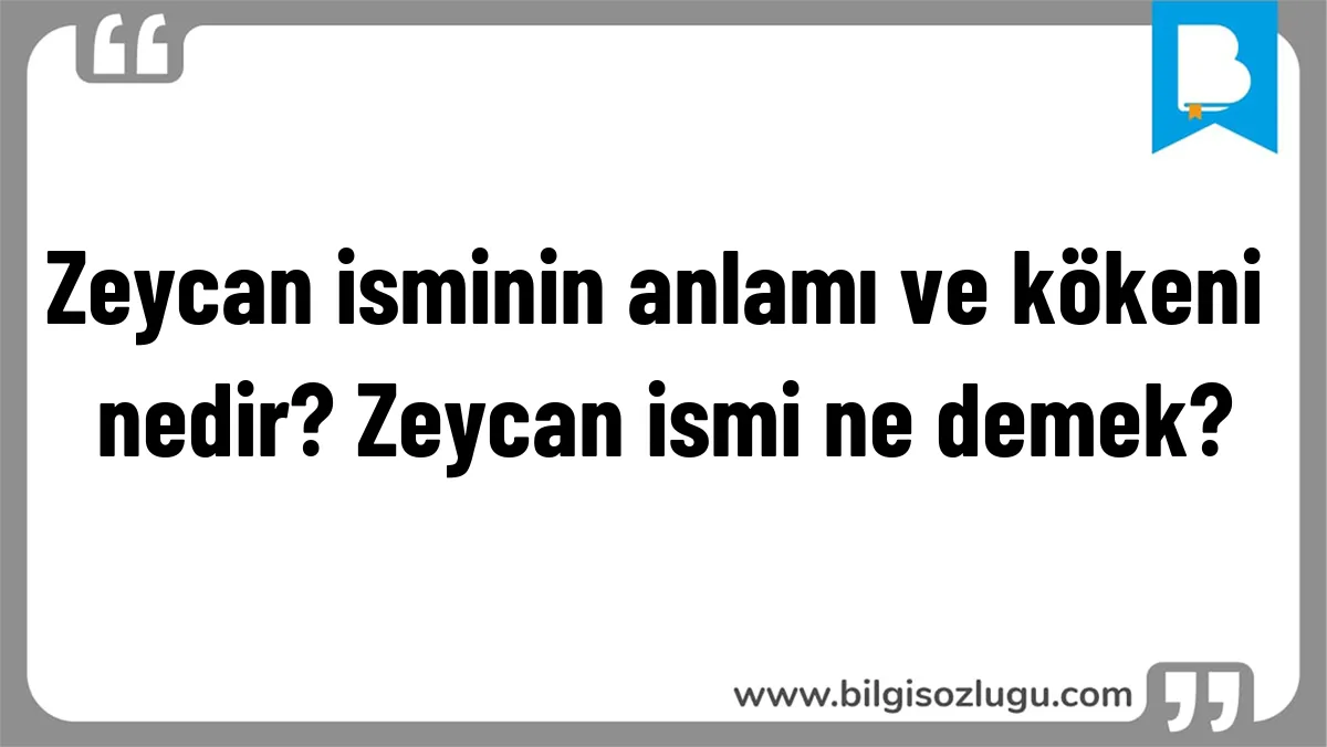 Zeycan isminin anlamı ve kökeni nedir? Zeycan ismi ne demek?